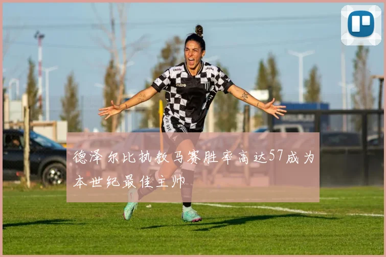 德泽尔比执教马赛胜率高达57成为本世纪最佳主帅